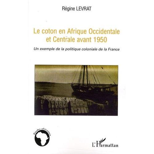 Le Coton En Afrique Occidentale Et Centrale Avant 1950 - Un Exemple De La Politique Coloniale De La France