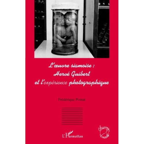 L'oeuvre Siamoise : Hervé Guibert Et L'expérience Photographique