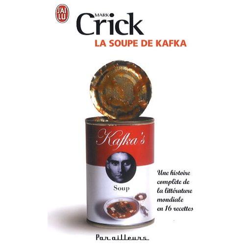 La Soupe De Kafka - Une Histoire Complète De La Littérature Mondiale En 16 Recettes