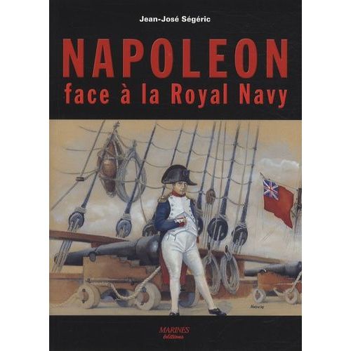 Napoléon Face À La Royal Navy - Puissance Navale Et Chute De L'empire