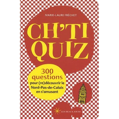 Ch'ti Quiz - 300 Questions Pour (Re)Découvrir Le Nord-Pas-De-Calais En S'amusant