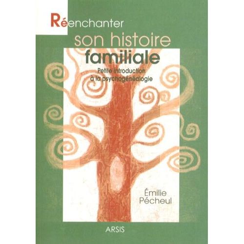Réenchanter Son Histoire Familiale - Petite Introduction À La Psychogénéalogie