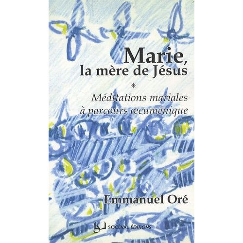 Marie, La Mère De Jésus - Méditations Mariales À Parcours Oecuménique