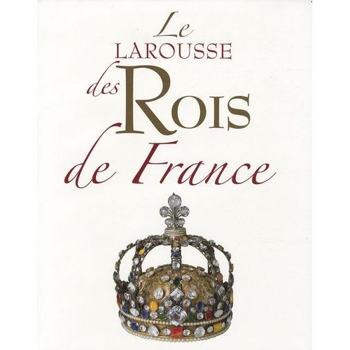 Le Larousse Des Rois De France