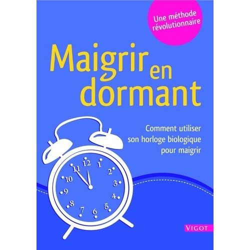Maigrir En Dormant - Comment Utiliser Votre Horloge Biologique Pour Maigrir