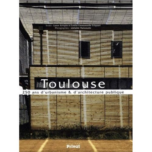 Toulouse - 250 Ans D'urbanisme & D'architecture Publique