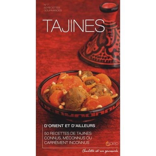 Tajines D'orient Et D'ailleurs - 50 Recettes De Tajines Connus, Méconnus Ou Carrément Inconnus