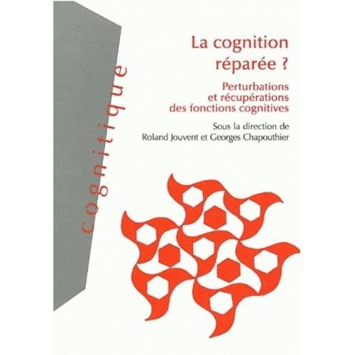 Cognition Réparée ? - Perturbations Et Récupérations Des Fonctions Cognitives