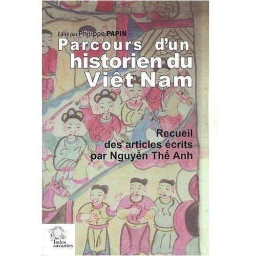 Parcours D'un Historien Du Viêt Nam - Recueil Des Articles Écrits Par Nguyên Thê Anh