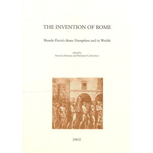 The Invention Of Rome - Biondo Flavio's Roma Triumphans And Its Worlds