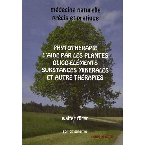 Médecine Naturelle - Précis Et Pratique - Phytothérapie, L'aide Par Les Plantes, Oligo-Éléments, Substances Minérales Et Autres Thérapies
