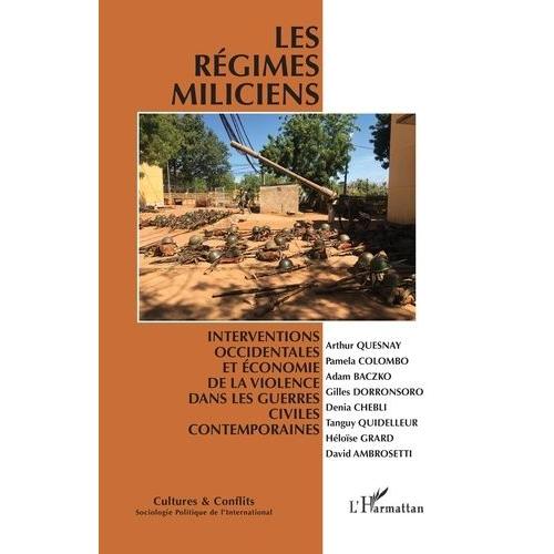 Les Régimes Miliciens - Interventions Occidentales Et Économie De La Violence Dans Les Guerres Civiles Contemporaines