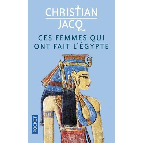 Ces Femmes Qui Ont Fait L'egypte - D'isis À Cléopâtre