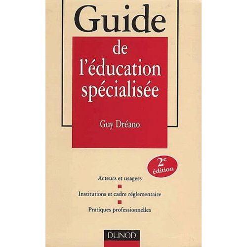Guide De L'éducation Spécialisée - Acteurs Et Usagers, Institutions Et Cadre Réglementaire, Pratiques Professionnelles, 2ème Édition