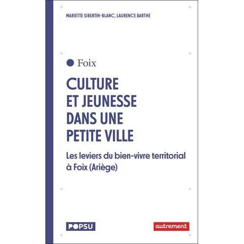 Cultures Et Jeunesse Dans Une Petite Ville - Les Leviers Du Bien Vivre Territorial À Foix (Ariège)