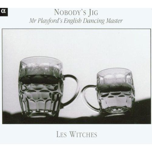 Nobody's Jig - Mr Playford's English Dancing Master /Les Witches By John (I) Playford, Les Witches, Odile Edouard, Claire Michon, Pascale Boquet 2002