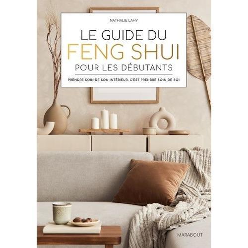 Le Guide Du Feng Shui Pour Les Débutants - Prendre Soin De Son Intérieur, C'est Prendre Soin De Soi