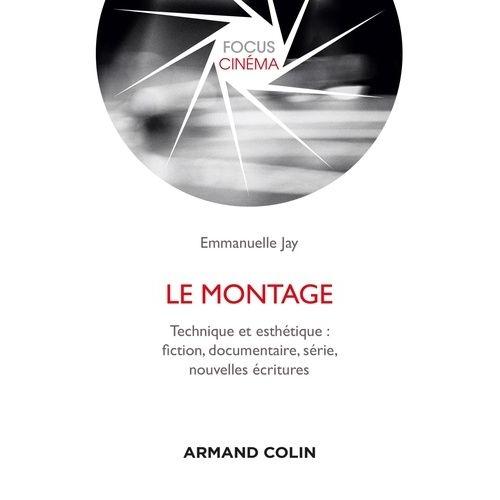 Le Montage - Technique Et Esthétique : Fiction, Documentaire, Série, Nouvelles Écritures
