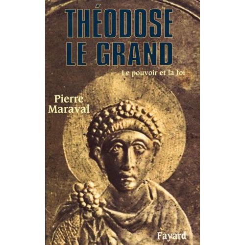 Théodose Le Grand (379-395) - Le Pouvoir Et La Foi