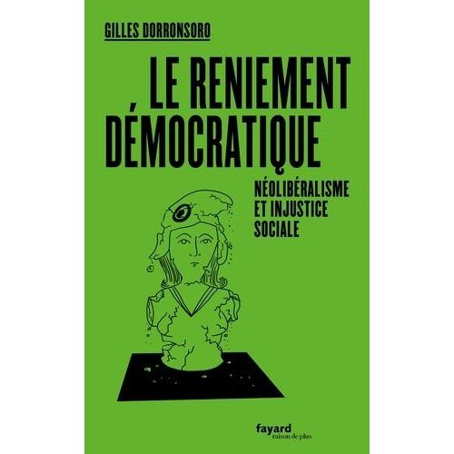 Le Reniement Démocratique - Néolibéralisme Et Injustice Sociale