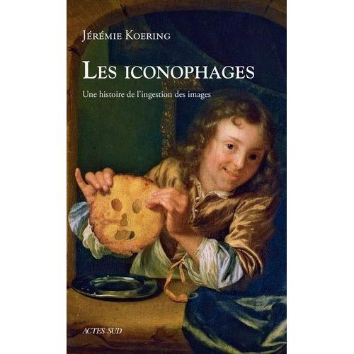 Les Iconophages - Une Histoire De L'ingestion Des Images