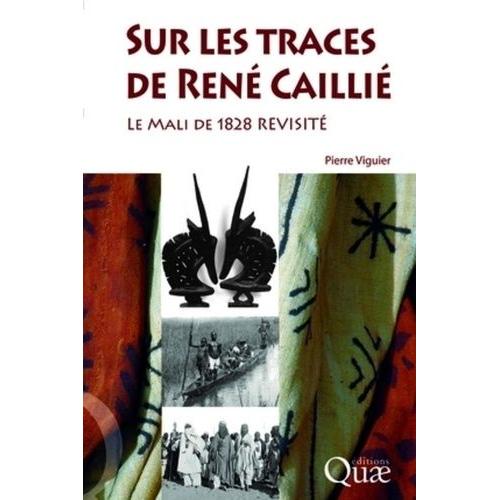 Sur Les Traces De René Caillié - Le Mali De 1828 Revisité