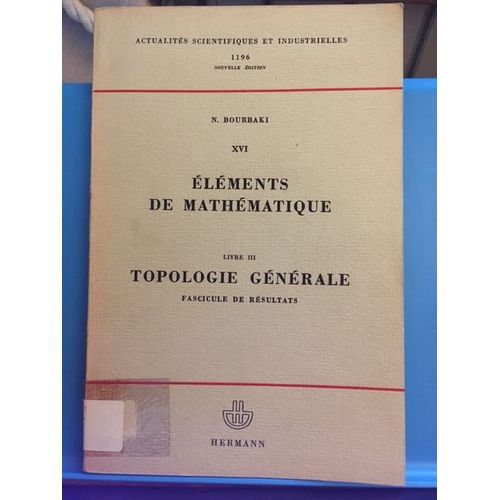 Éléments De Mathématique, Par N. Bourbaki. Xvi. 1re Partie. Les Structures Fondamentales De L'analyse : . Livre Iii. Topologie Générale, Fascicule De Résultats