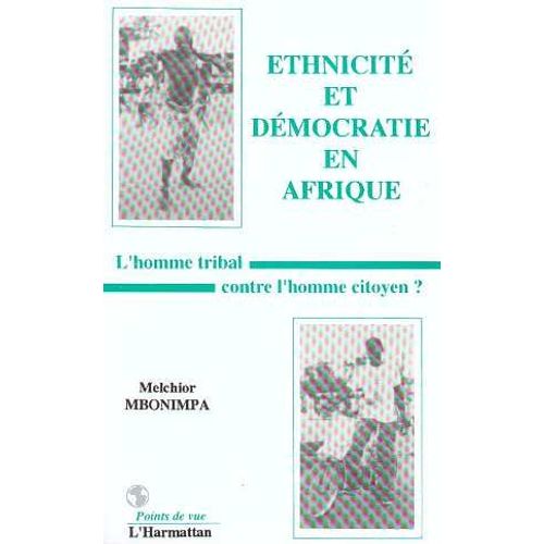 Ethnicité Et Démocratie En Afrique - L'homme Tribal Contre L'homme Citoyen ?