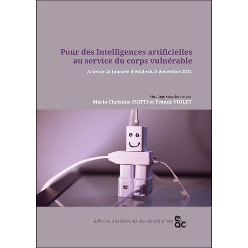 Pour Des Intelligences Artificielles Au Service Du Corps Vulnérable - Actes De La Journée D?Étude Du 3 Décembre 2021