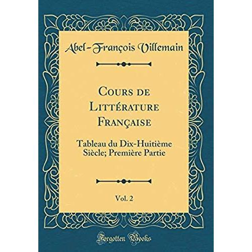 Cours De Litt Rature Fran Aise, Vol. 2: Tableau Du Dix-Huiti Me Si Cle; Premi Re Partie (Classic Reprint)