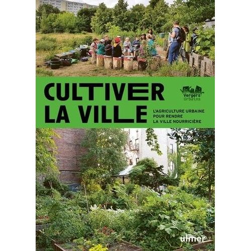 Cultiver La Ville - L'agriculture Urbaine Pour Rendre La Ville Comestible