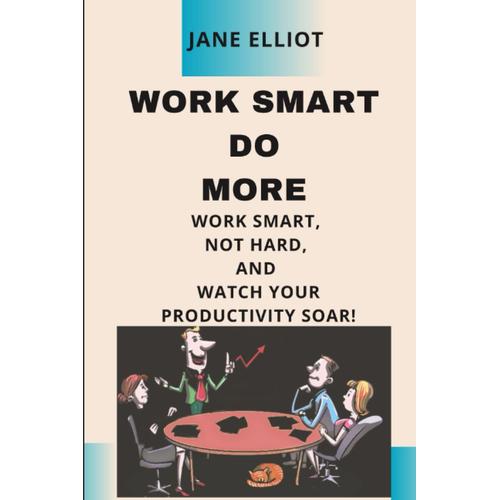 Work Smart Do More: "Work Smart, Not Hard, And Watch Your Productivity Soar!"
