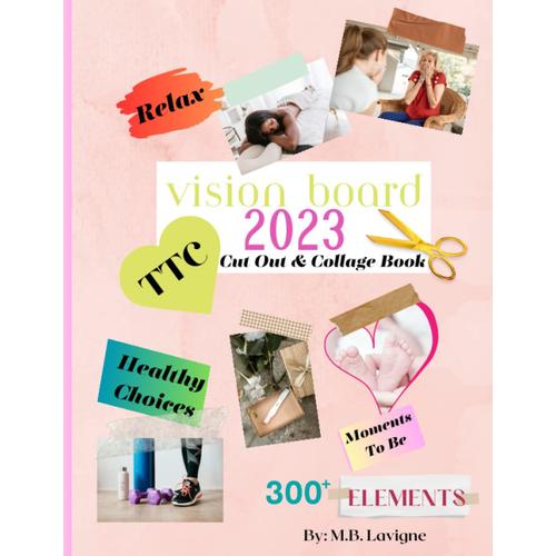 Ttc Vision Board 2023 Cut Out And Collage Book: See Your Ttc (Trying To Conceive) Year With A Beautiful & Motivating Collection Of 300+ Images, Words, Phrases, Affirmations & More