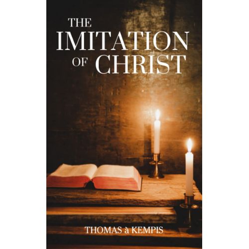 The Imitation Of Christ: Classic Christian Literature (Annotated)