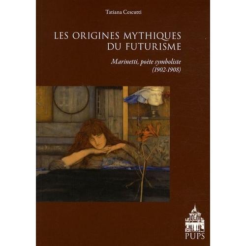 Les Origines Mythiques Du Futurisme - F.T. Marinetti, Poète Symboliste Français (1902-1908)