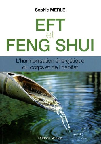 Eft Et Feng Shui - L'harmonisation Énergétique Du Corps Et De L'habitat