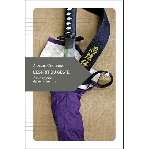 L'esprit Du Geste - Petite Sagesse Des Arts Martiaux