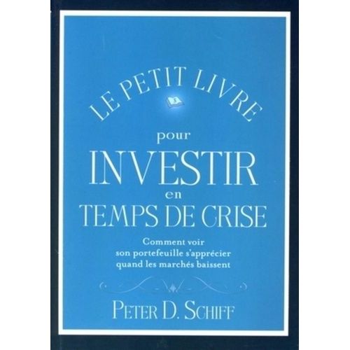 Le Petit Livre Pour Investir En Temps De Crise - Comment Voir Son Portefeuille S'apprécier Quand Les Marchés Baissent