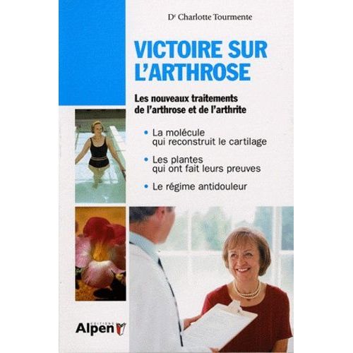 Victoire Sur L'arthrose - Les Nouveaux Traitements De L'arthrose Et De L'arthrite