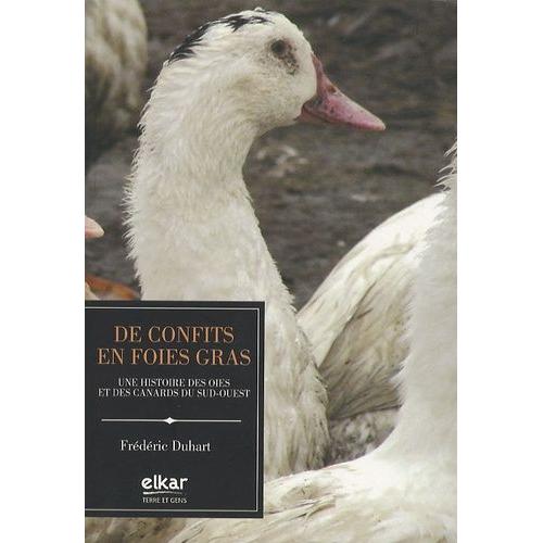 De Confits En Foies Gras - Une Histoire Des Oies Et Des Canards Du Sud-Ouest