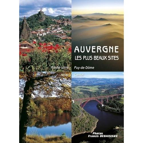 Auvergne, Les Plus Beaux Sites : Cantal, Allier, Puy-De-Dôme, Haute-Loire