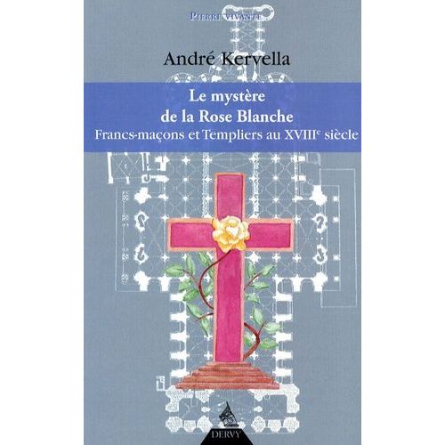La Mystère De La Rose Blanche - Francs-Maçons Et Templiers Au Xviiie Siècle