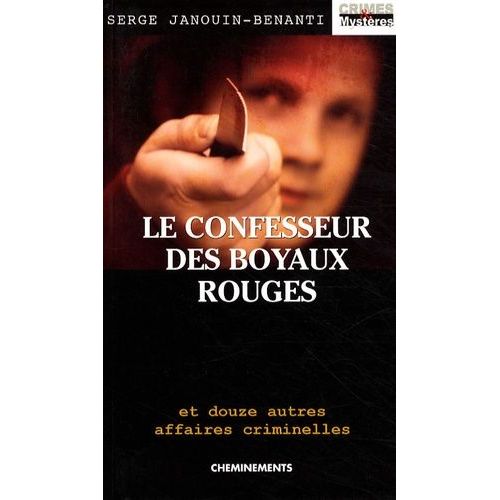 Le Confesseur Des Boyaux Rouges Et Douze Autres Affaires Criminelles