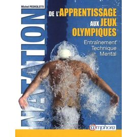 Natation : De L'apprentissage Aux Jeux Olympiques - Technique, Entraînement, Mental