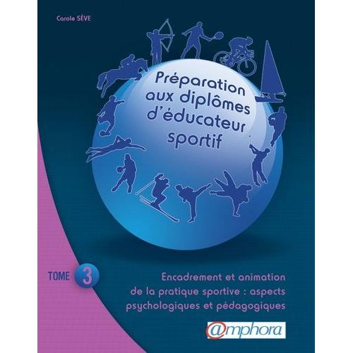 Préparation Aux Diplômes D'éducateur Sportif - Tome 3, Encadrement Et Animation À La Pratique Sportive : Aspects Psychologiques Et Pédagogiques