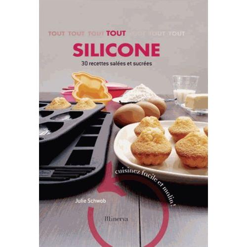 Tout Silicone, 30 Recettes Salées Et Sucrées - Cuisinez Facile Et Malin !