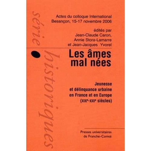 Les Ames Mal Nées - Jeunesse Et Délinquance Urbaine En France Et En Europe (19ème-21ème)