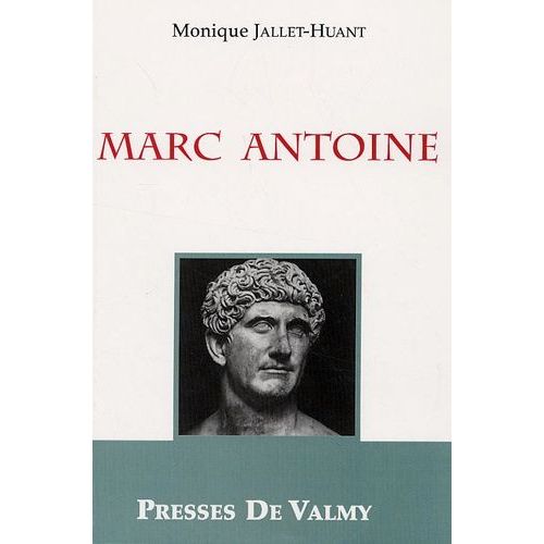 Marc Antoine - Généralissime, Prince D'orient Et Acteur Dans La Chute De La République Romaine