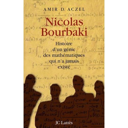 Nicolas Bourbaki - Histoire D'un Génie Des Mathématiques Qui N'a Jamais Existé