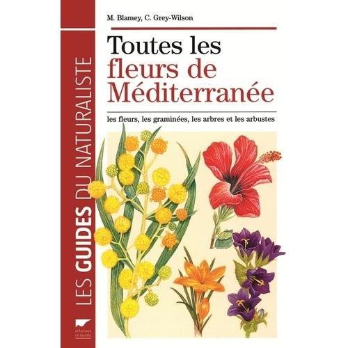 Toutes Les Fleurs De Méditerranée - Les Fleurs, Les Graminées, Les Arbres Et Les Arbustes